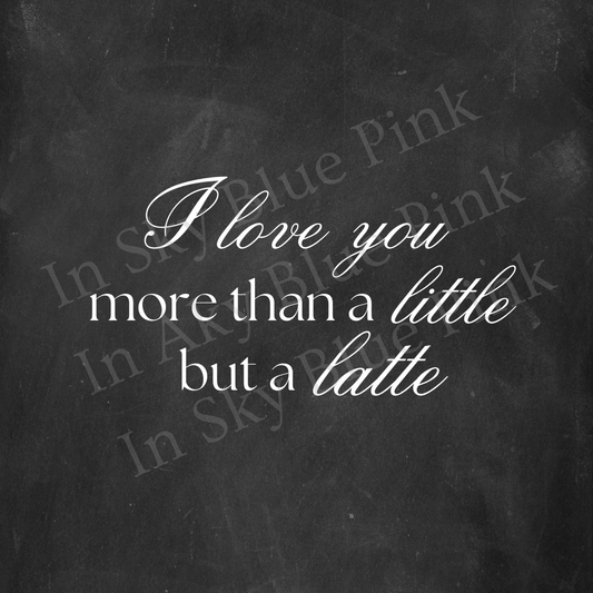 I Love You A Latte-Printable Chalkart 8 x 10”